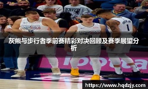 灰熊与步行者季前赛精彩对决回顾及赛季展望分析