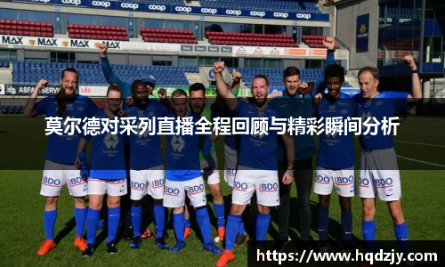 莫尔德对采列直播全程回顾与精彩瞬间分析